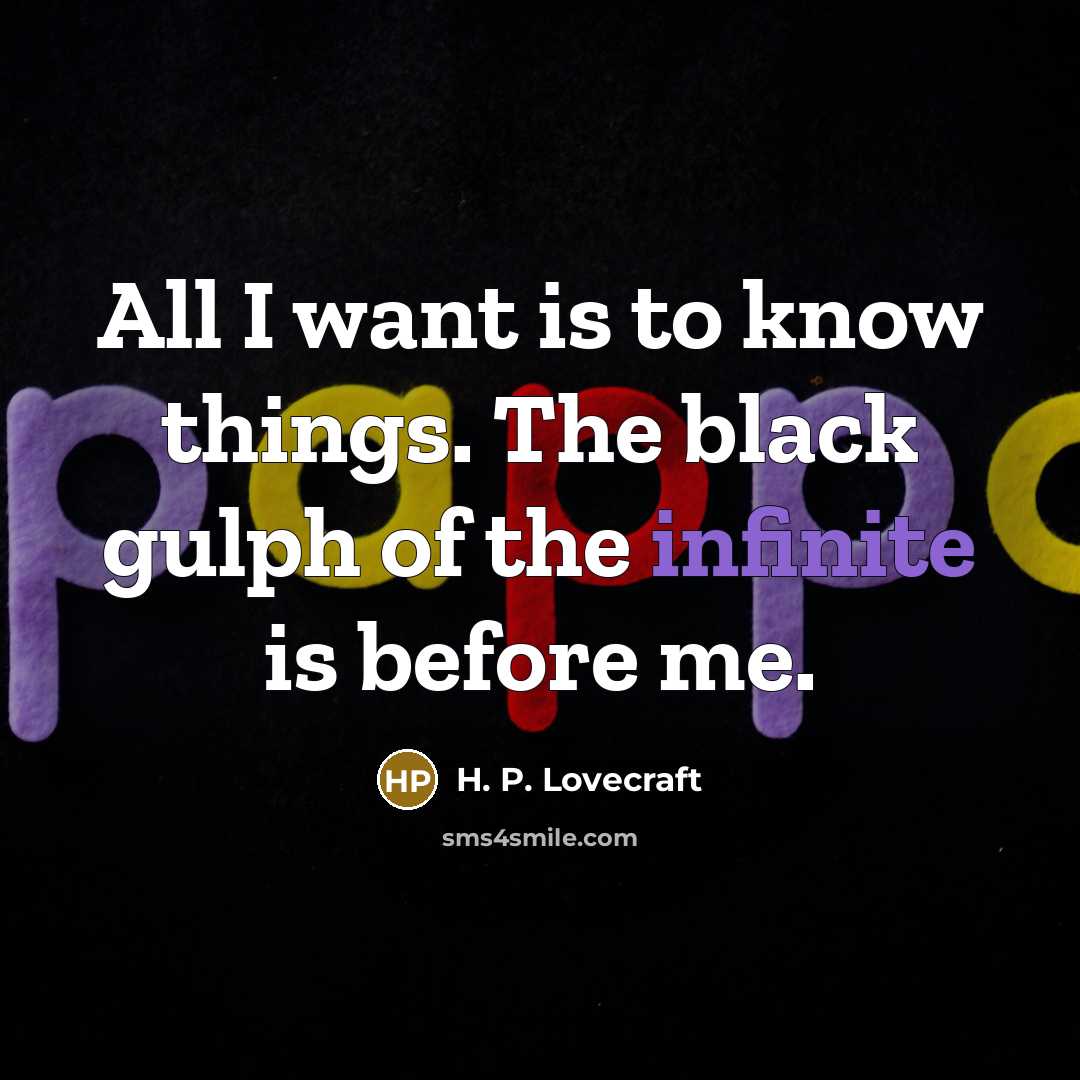 “All I want is to know things. The black gulph…” quote by H. P. Lovecraft