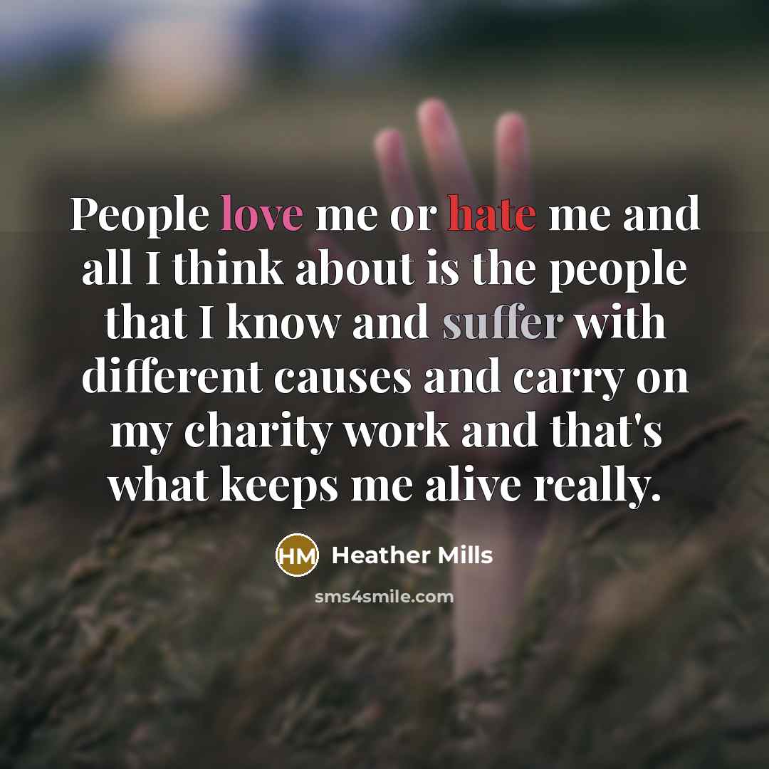 “People love me or hate me and all I think…” quote by Heather Mills