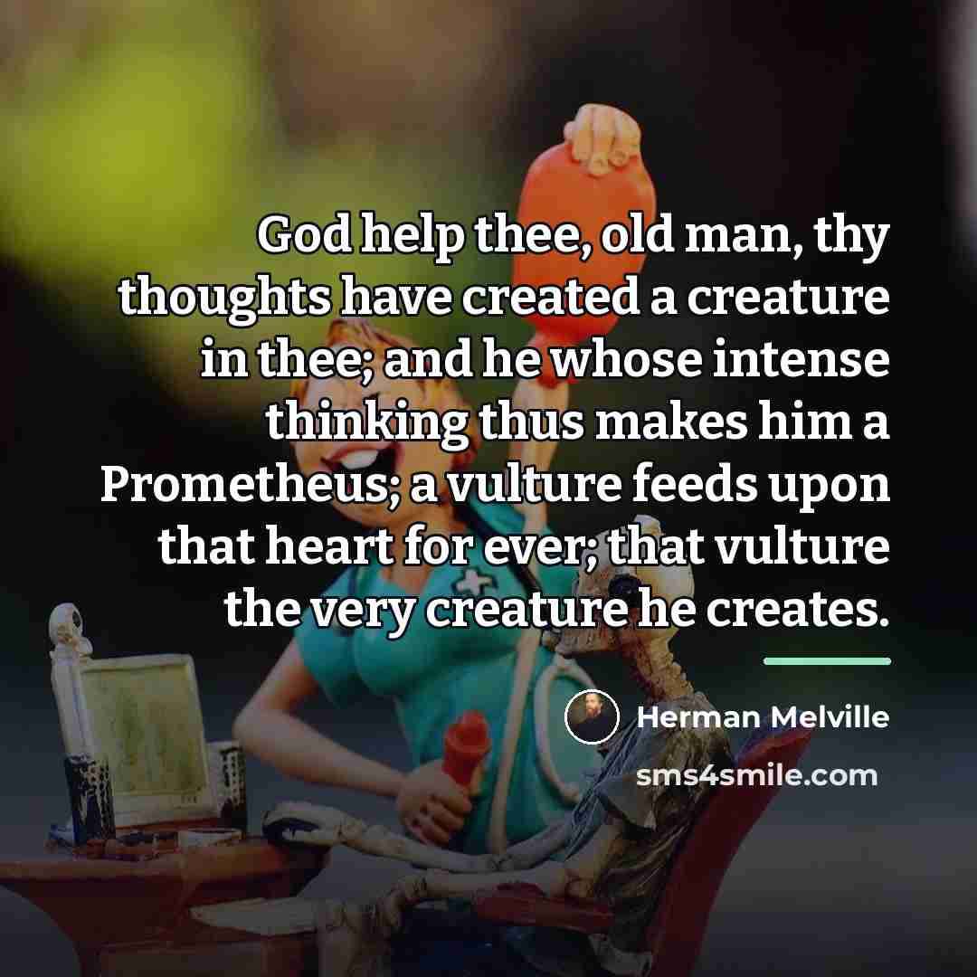 “God help thee, old man, thy thoughts have created a…” quote by Herman Melville