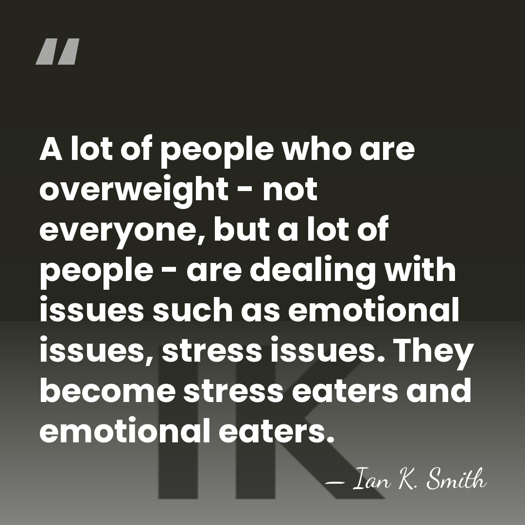 A lot of people who are overweight - not everyone, but a&hellip; - Ian K. Smith