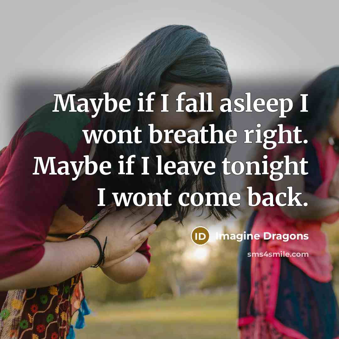 “Maybe if I fall asleep I wont breathe right. Maybe…” quote by Imagine Dragons