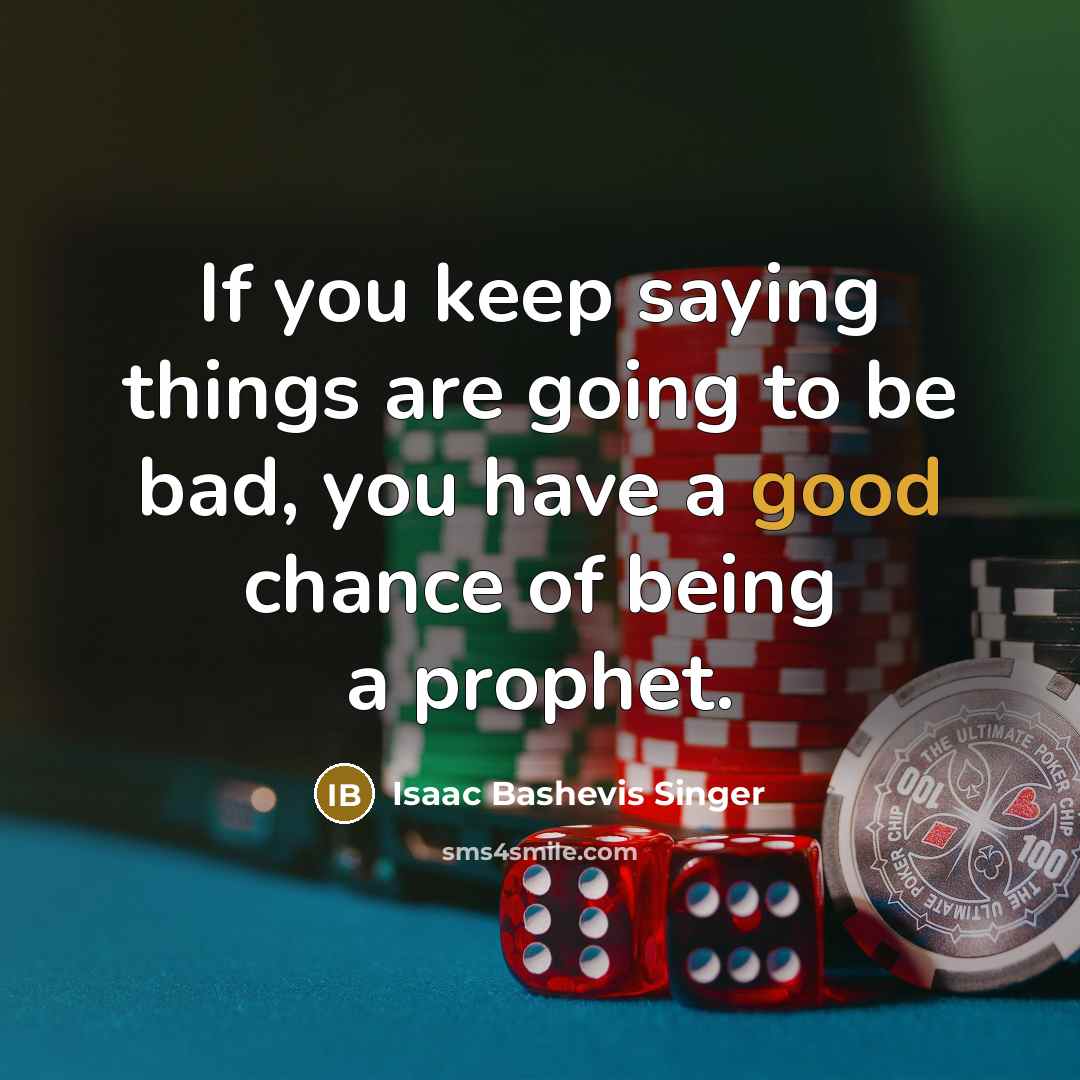 “If you keep saying things are going to be bad,…” quote by Isaac Bashevis Singer