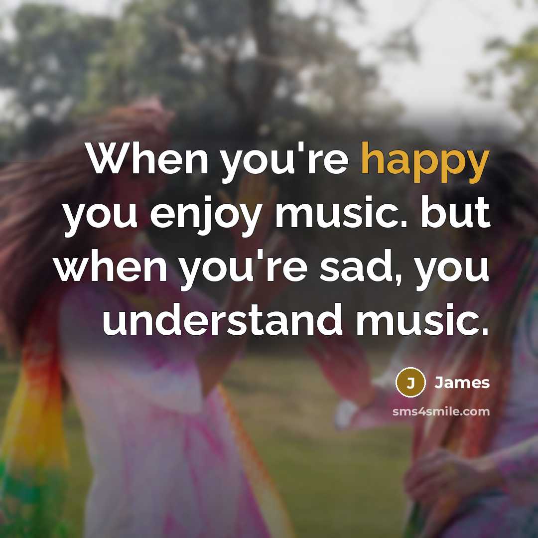“When you're happy you enjoy music. but when you're sad,…” quote by James