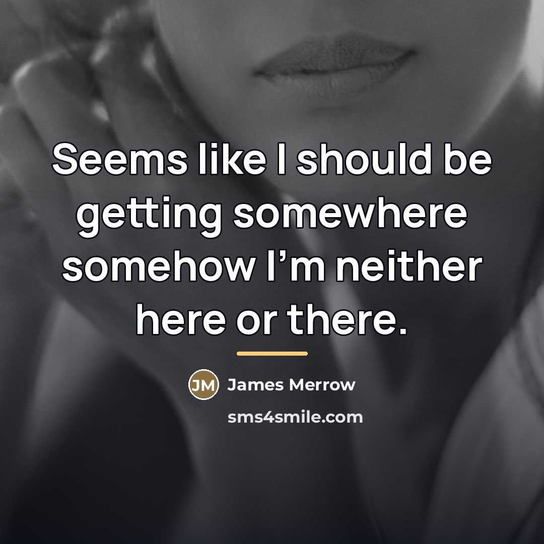 “Seems like I should be getting somewhere somehow I'm neither…” quote by James Merrow