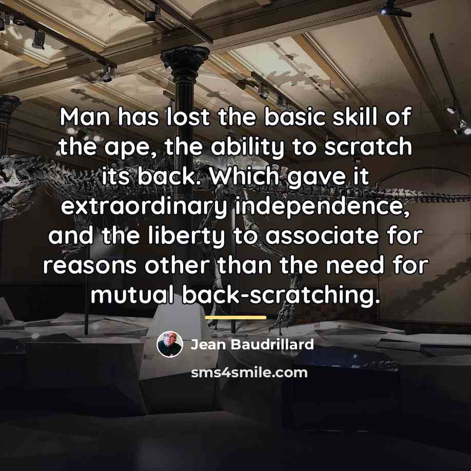 “Man has lost the basic skill of the ape, the…” quote by Jean Baudrillard