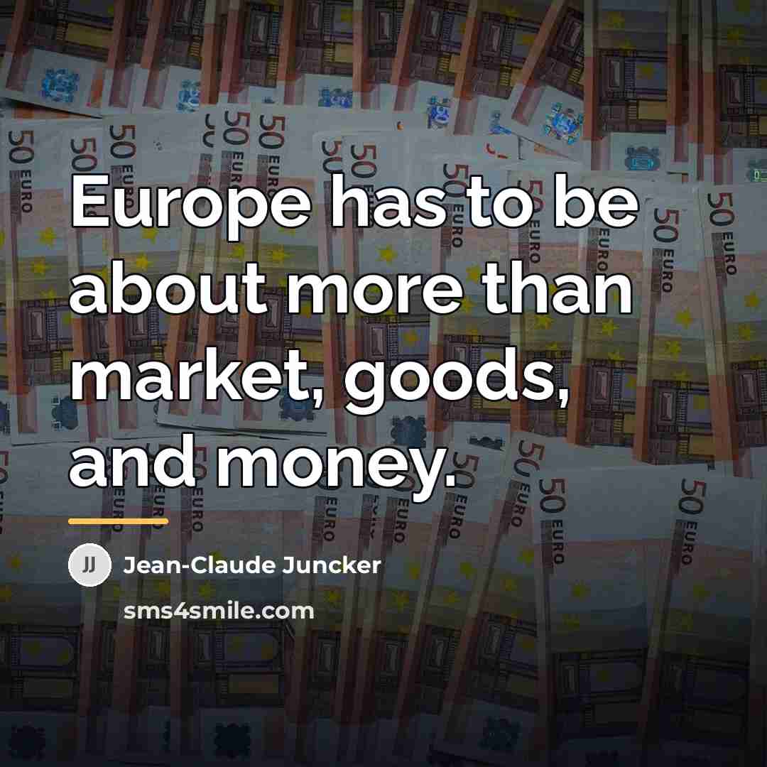 “Europe has to be about more than market, goods, and…” quote by Jean-Claude Juncker