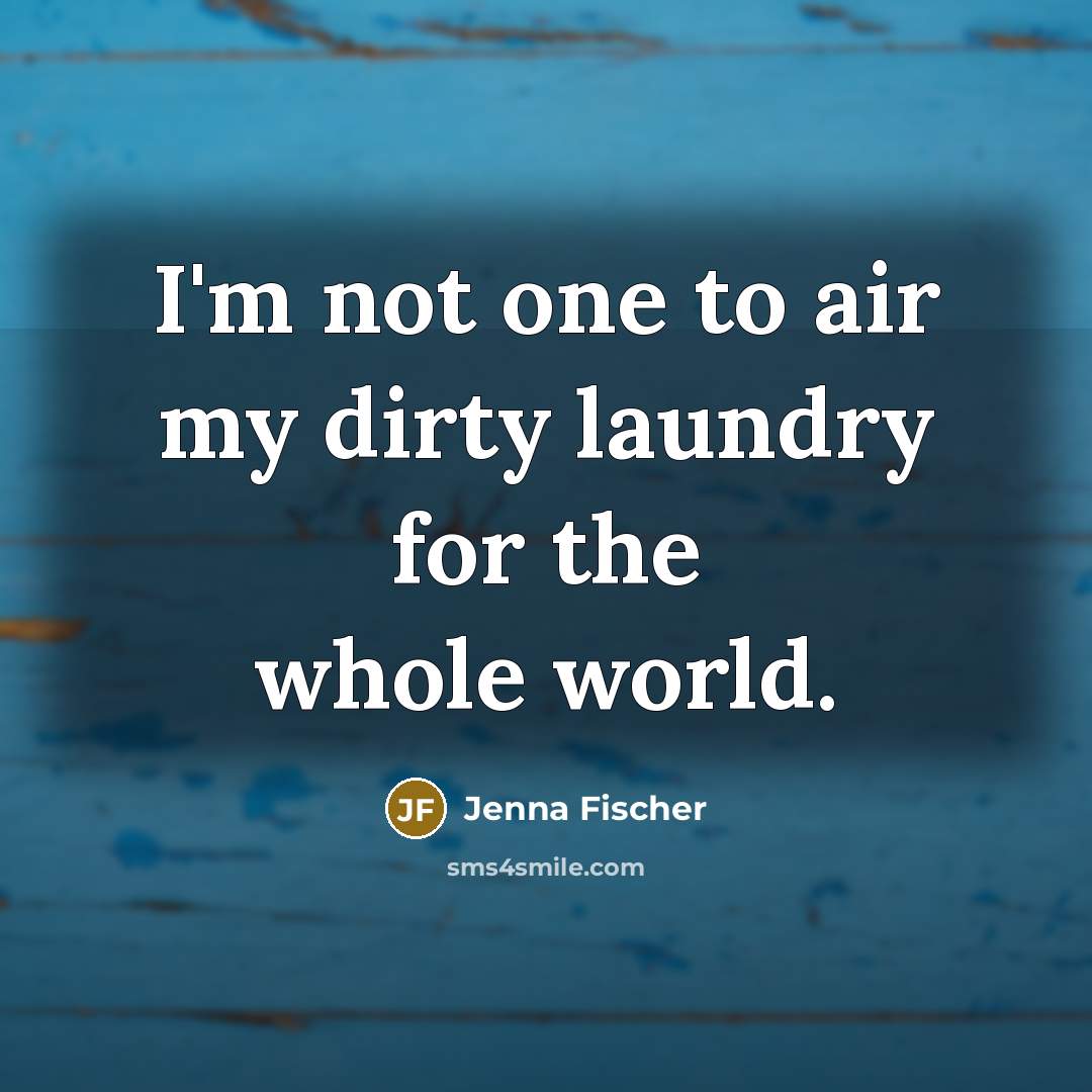 “I'm not one to air my dirty laundry for the…” quote by Jenna Fischer