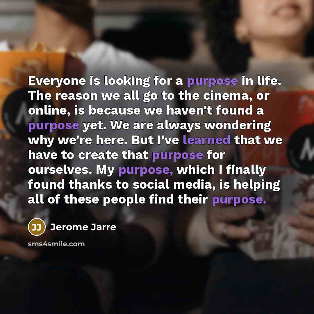 “Everyone is looking for a purpose in life. The reason…” quote by Jerome Jarre