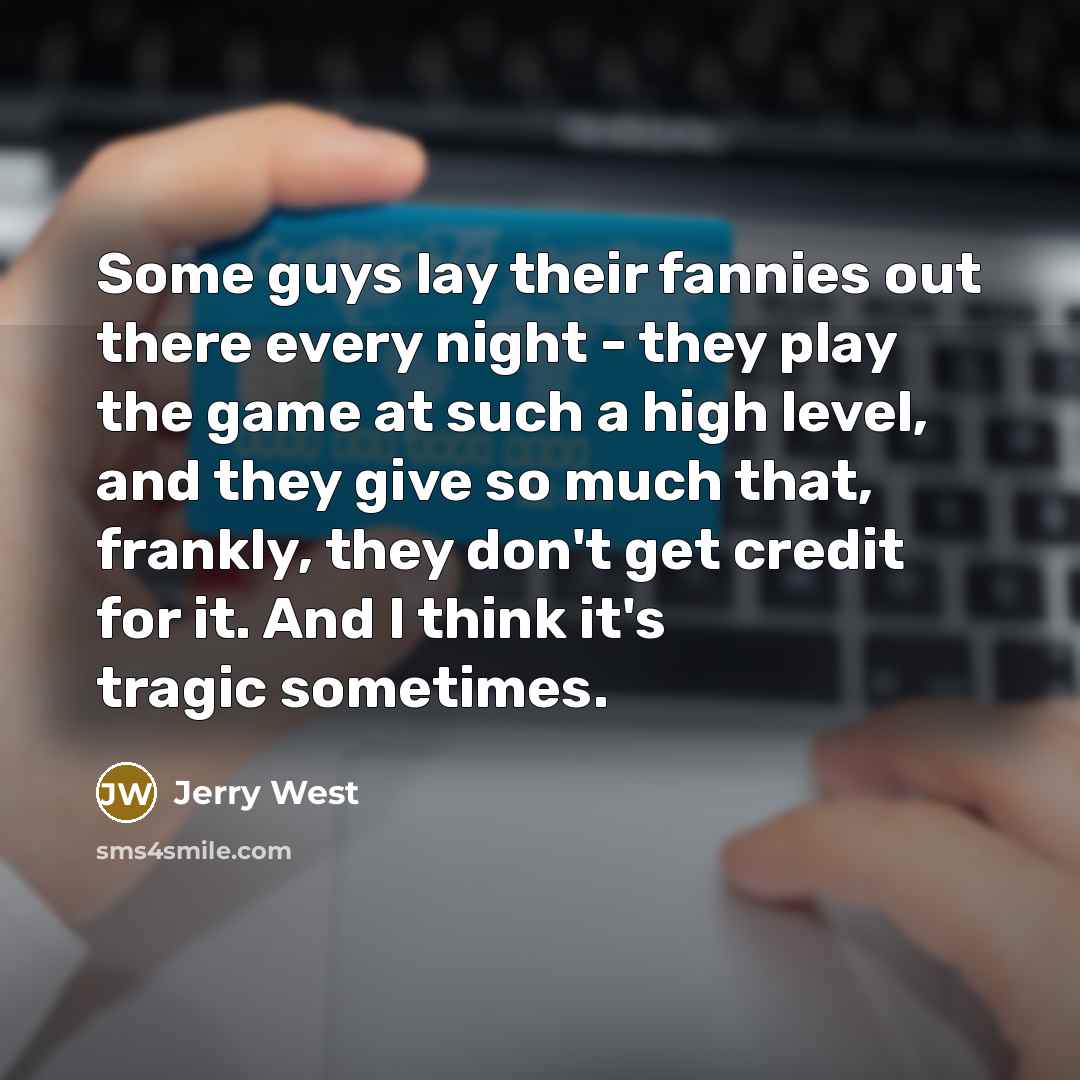 “Some guys lay their fannies out there every night -…” quote by Jerry West