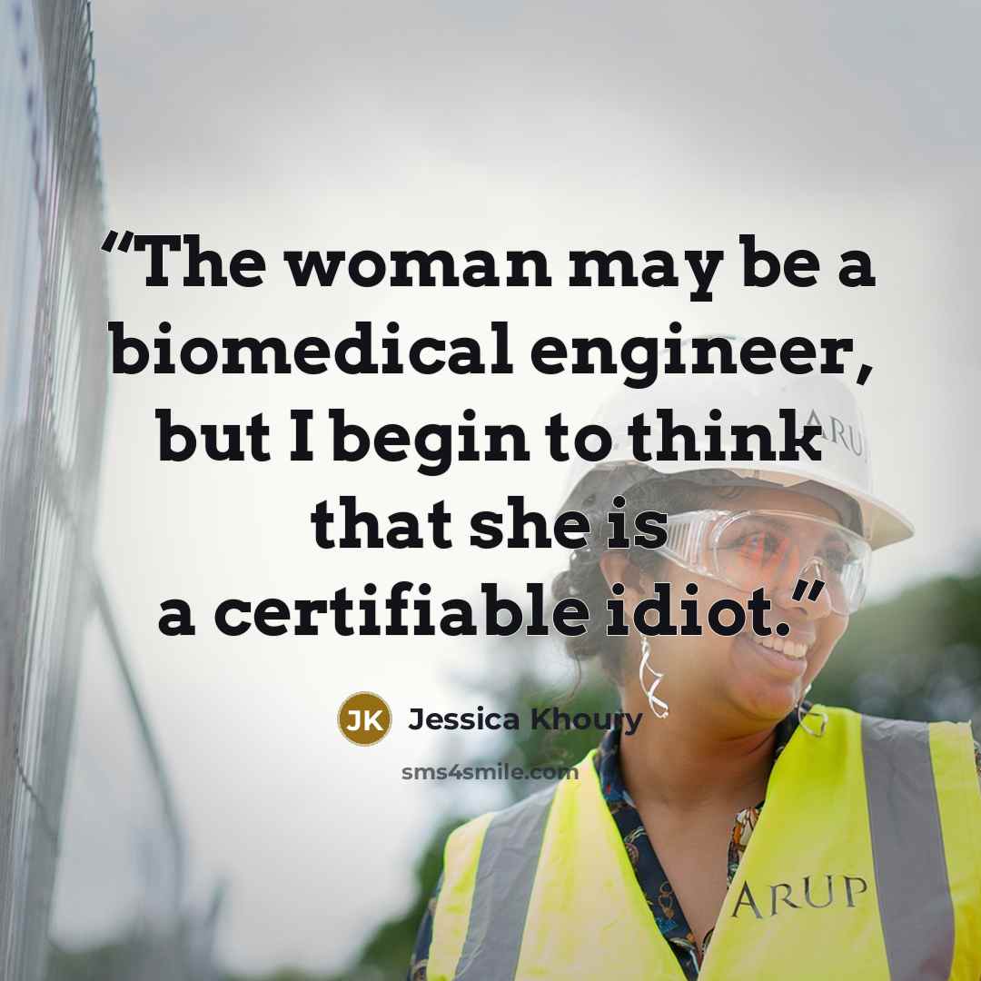 “The woman may be a biomedical engineer, but I begin to think that she is a certifiable idiot.” quote by Jessica Khoury
