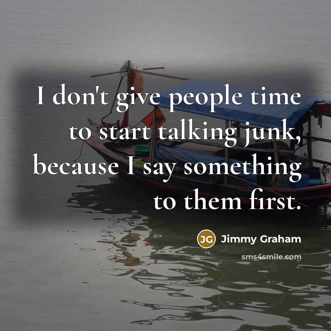 “I don't give people time to start talking junk, because I say something to them first.” quote by Jimmy Graham