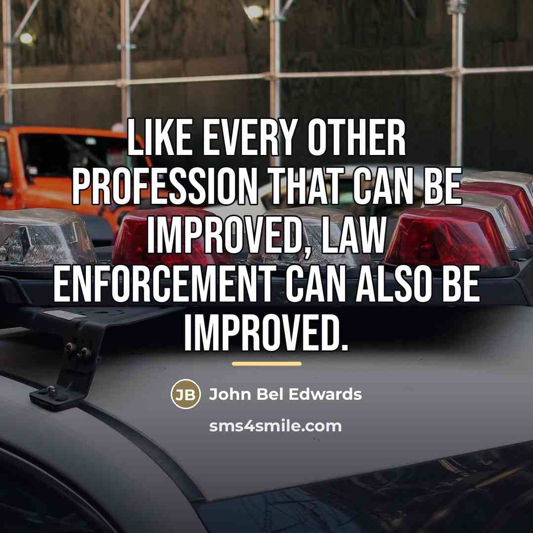“Like every other profession that can be improved, law enforcement…” quote by John Bel Edwards