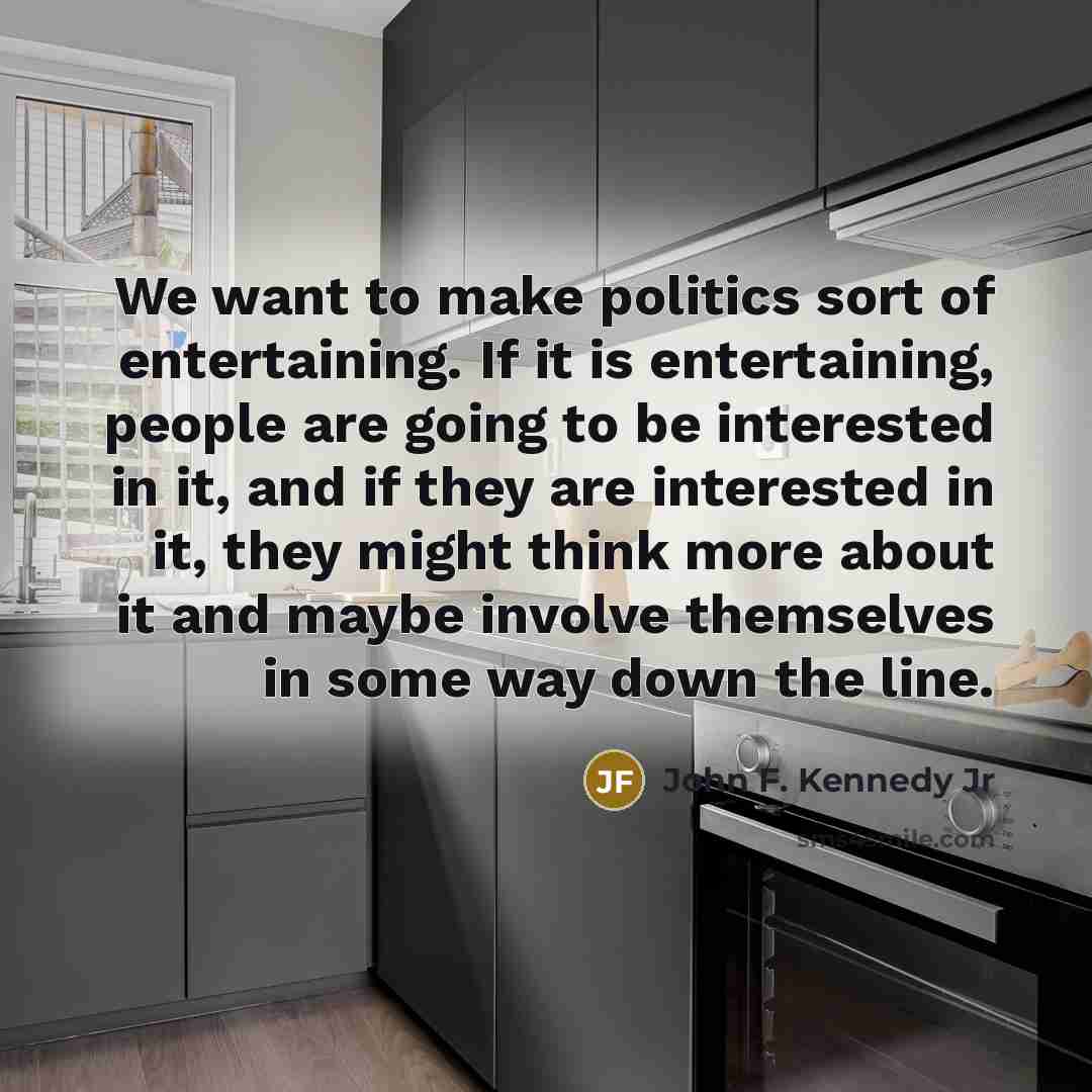 “We want to make politics sort of entertaining. If it…” quote by John F. Kennedy Jr
