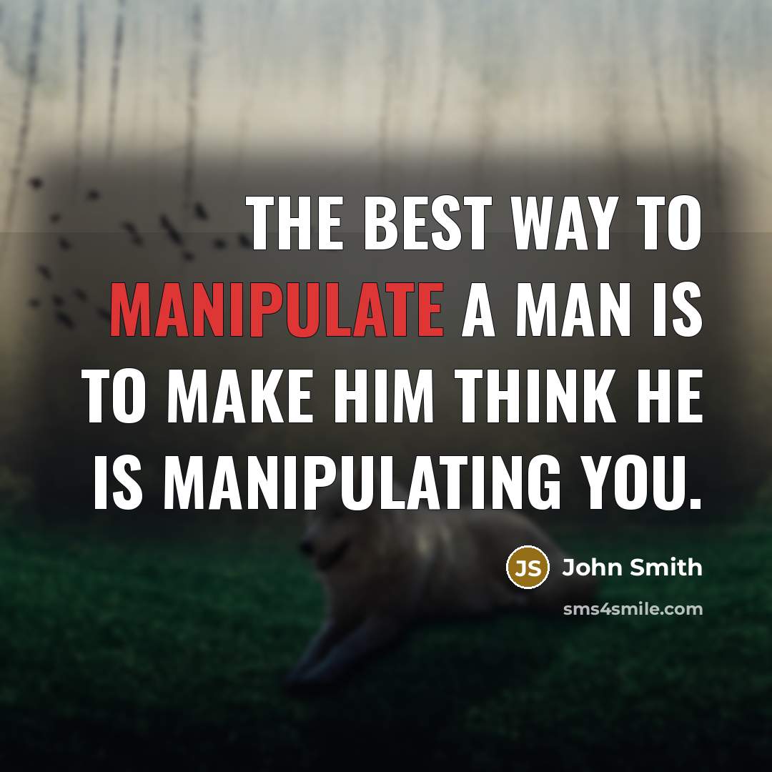“The best way to manipulate a man is to make…” quote by John Smith