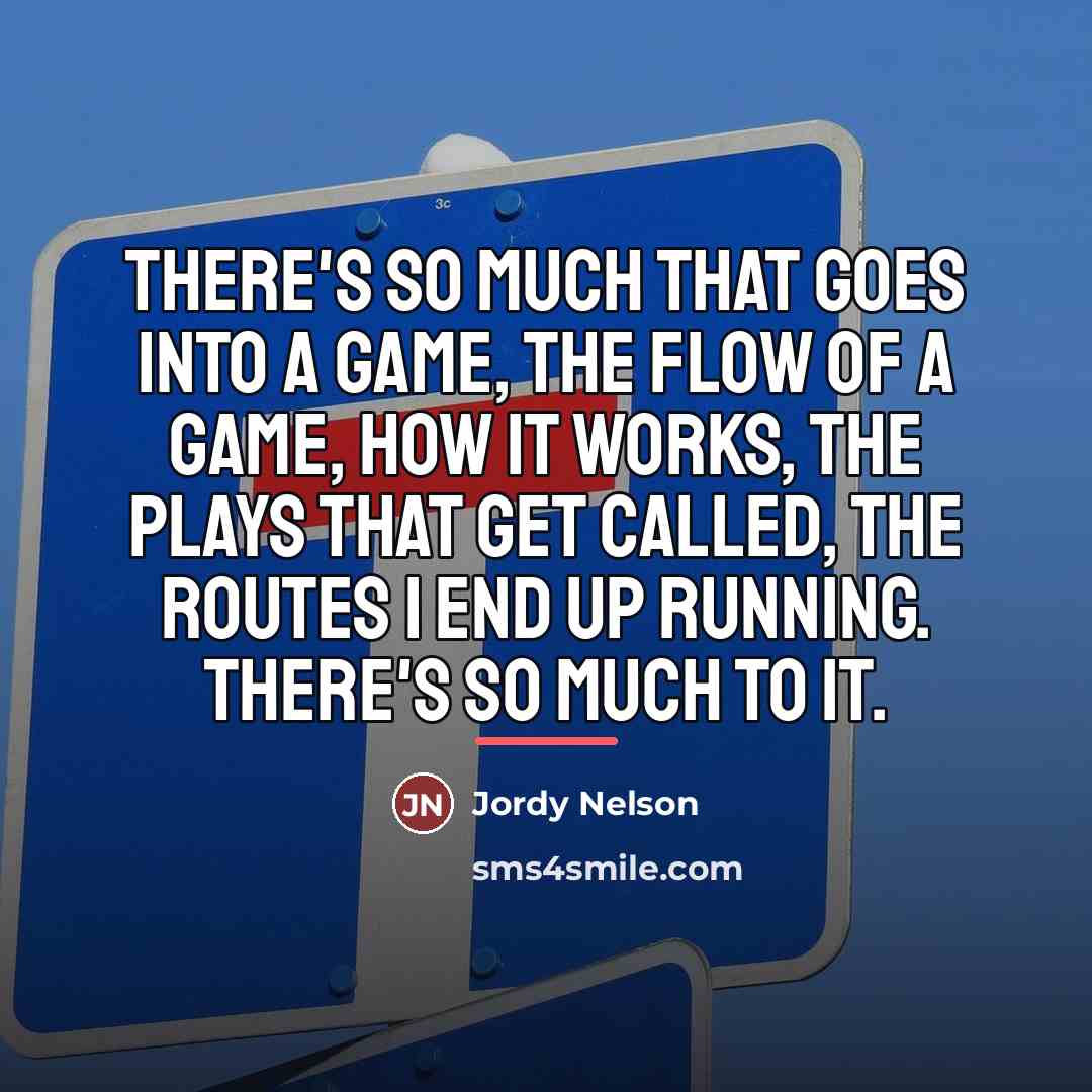 “There's so much that goes into a game, the flow…” quote by Jordy Nelson