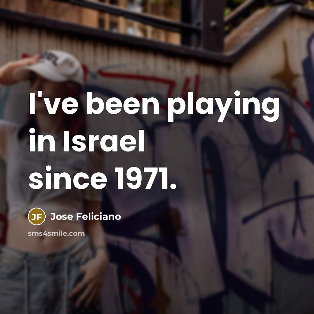 “I've been playing in Israel since 1971.…” quote by Jose Feliciano