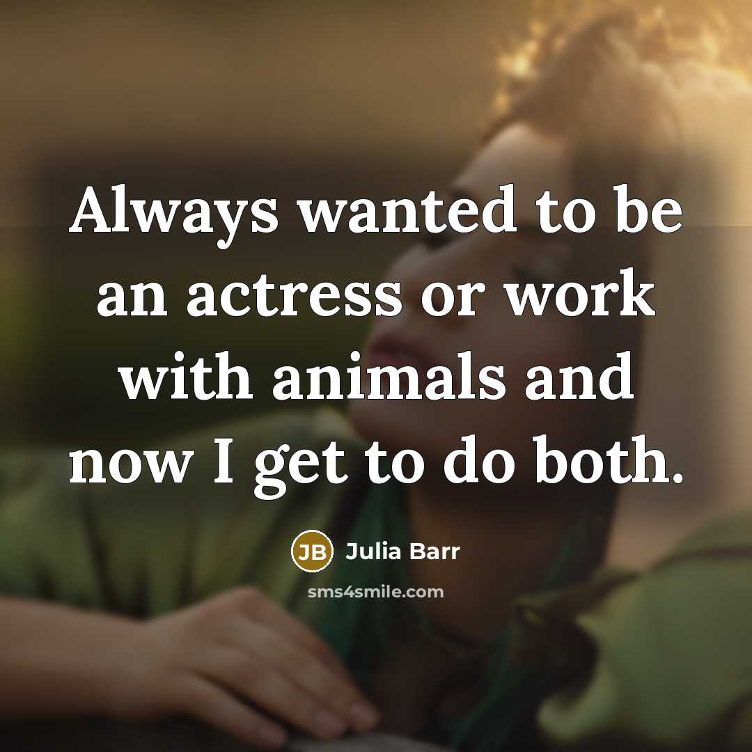 “Always wanted to be an actress or work with animals…” quote by Julia Barr