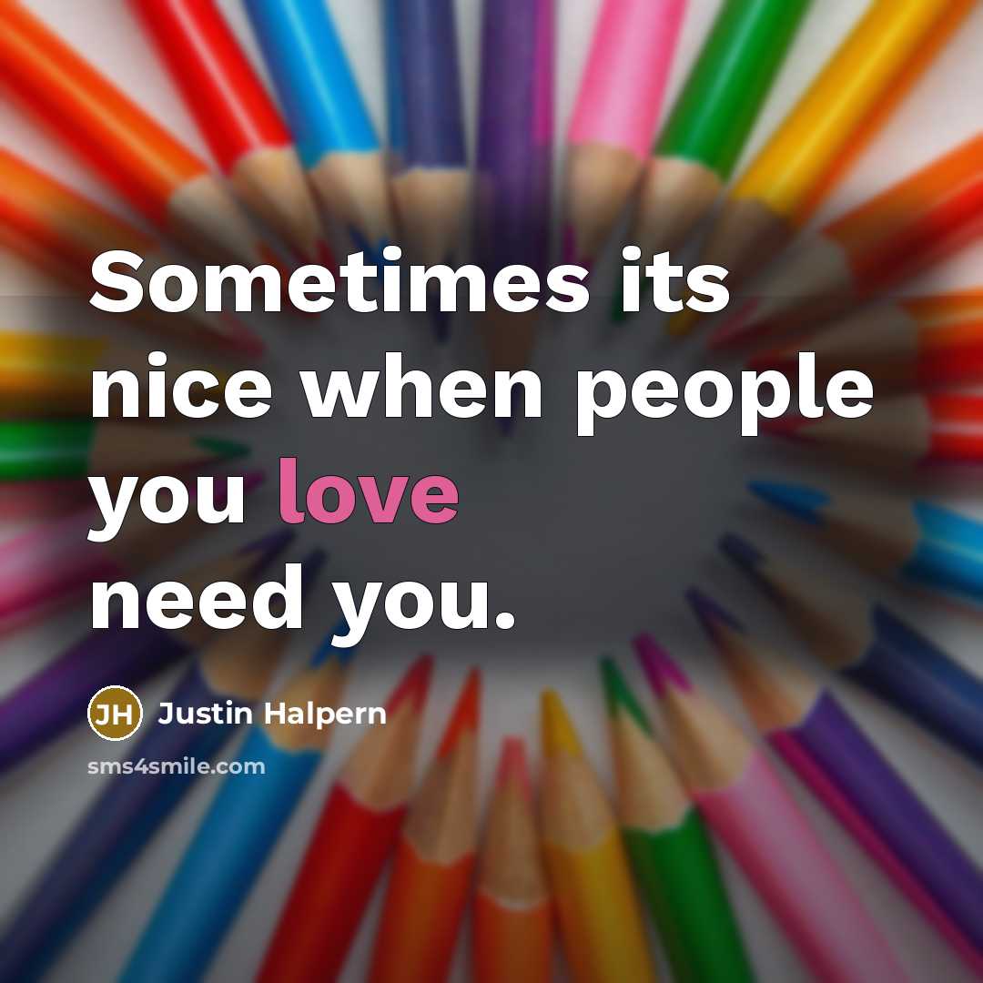 “Sometimes its nice when people you love need you.…” quote by Justin Halpern