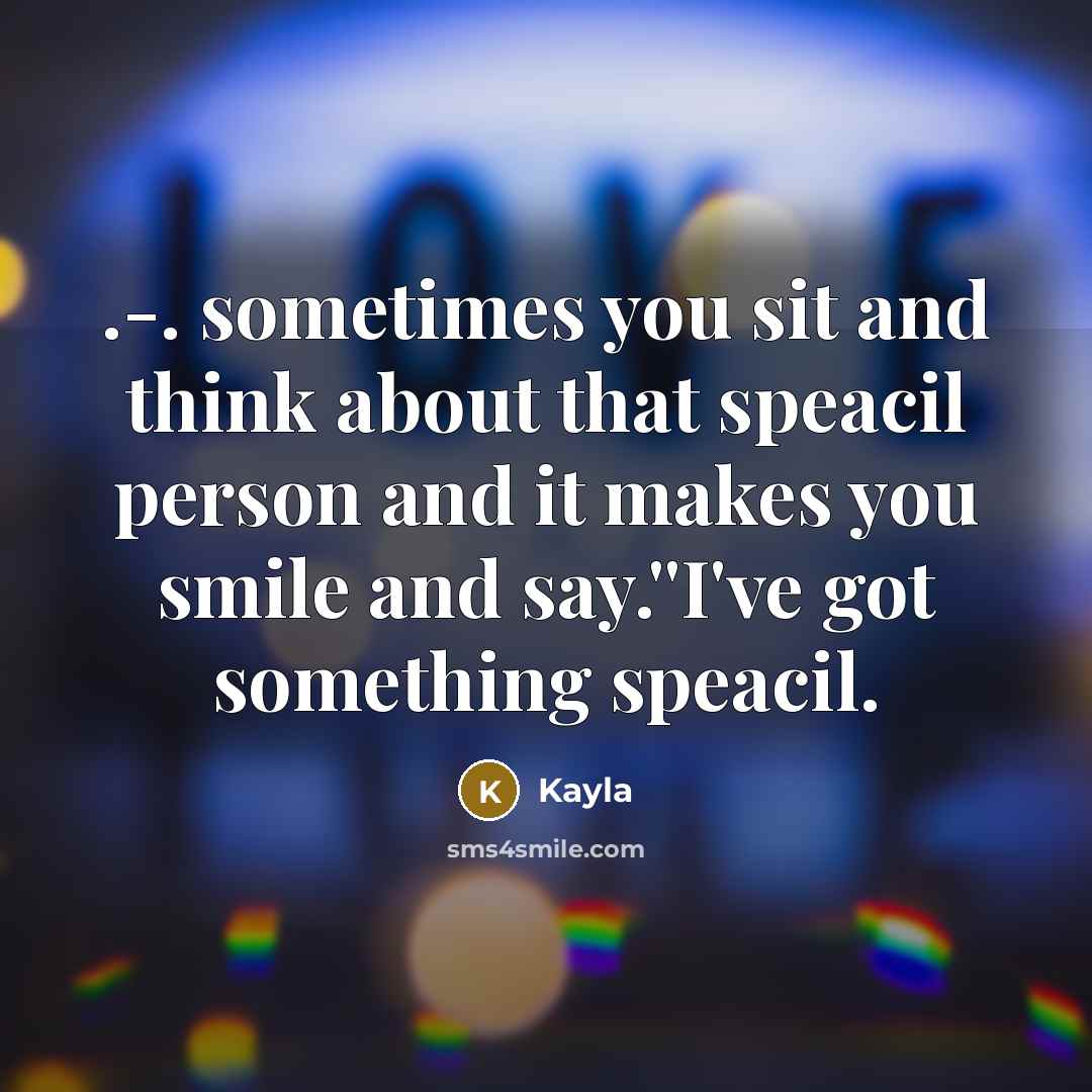“.-. sometimes you sit and think about that speacil person…” quote by Kayla