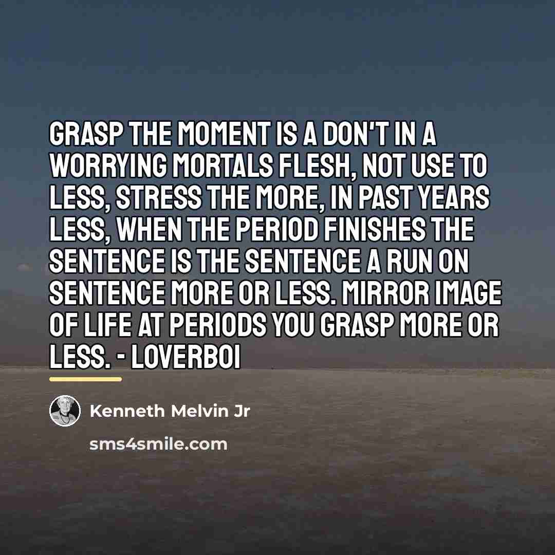 “Grasp the moment is a don't in a worrying mortals…” quote by Kenneth Melvin Jr