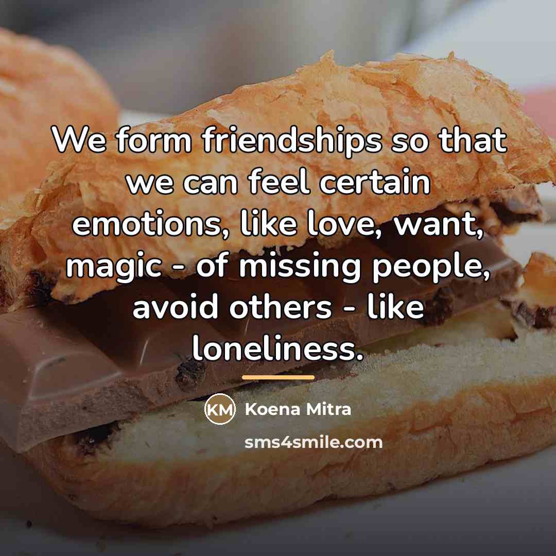 “We form friendships so that we can feel certain emotions,…” quote by Koena Mitra