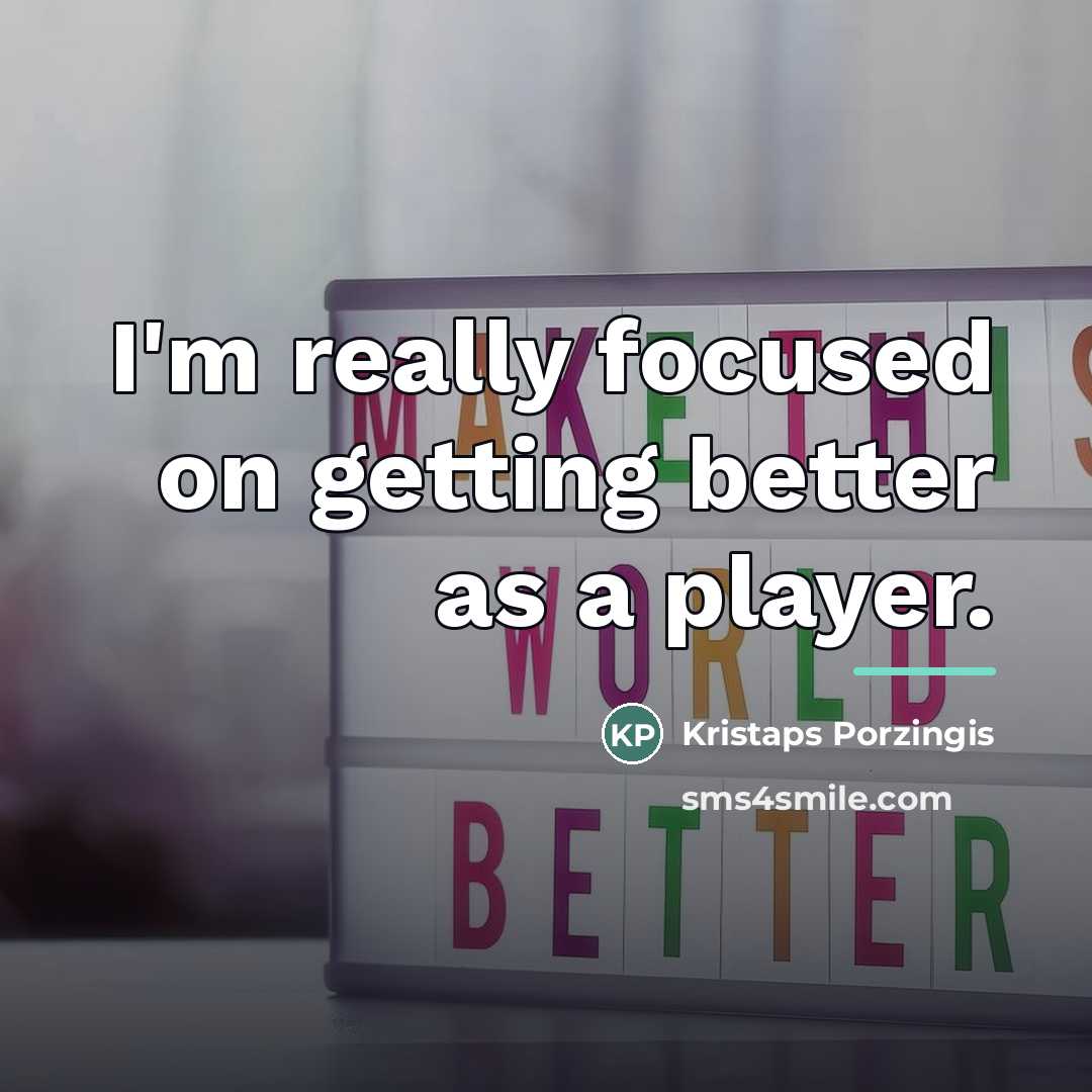 “I'm really focused on getting better as a player.…” quote by Kristaps Porzingis