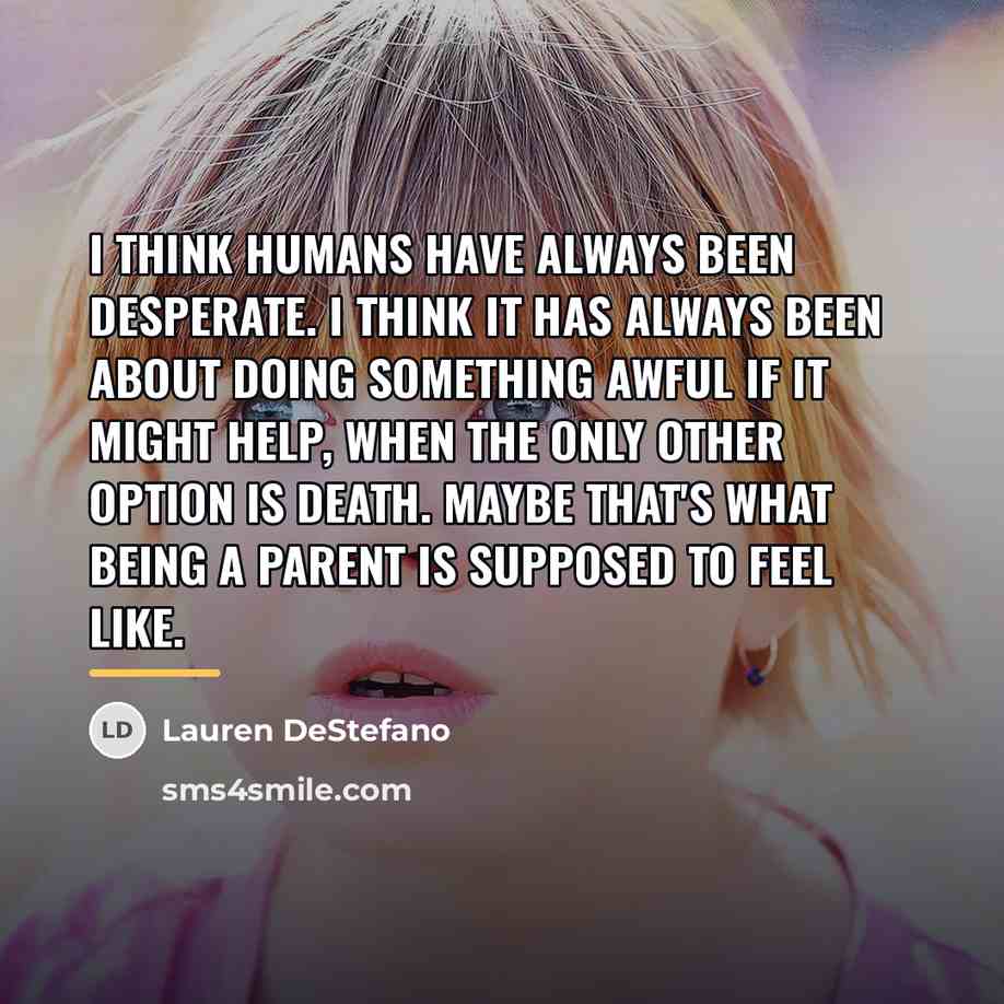 “I think humans have always been desperate. I think it…” quote by Lauren DeStefano