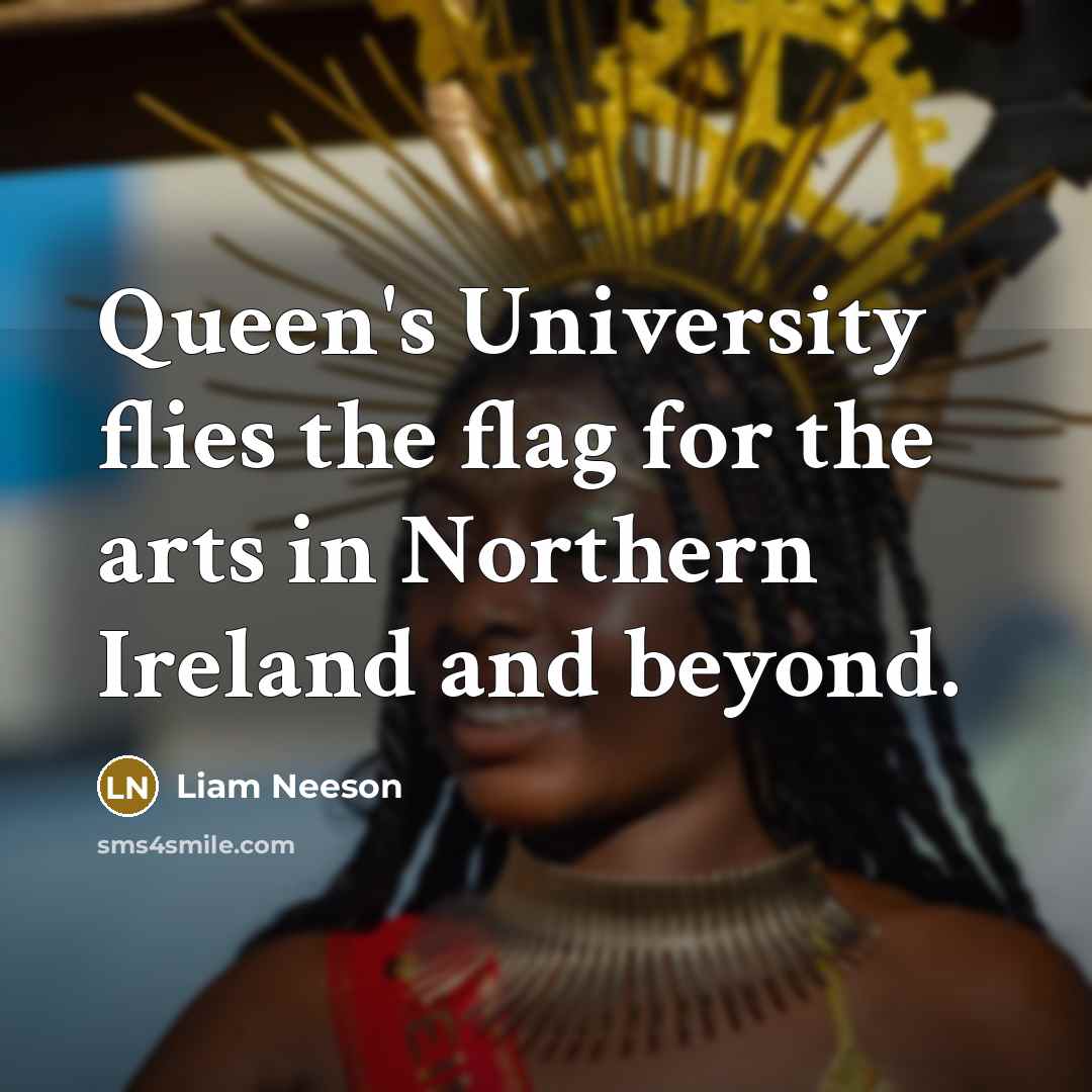 “Queen's University flies the flag for the arts in Northern…” quote by Liam Neeson