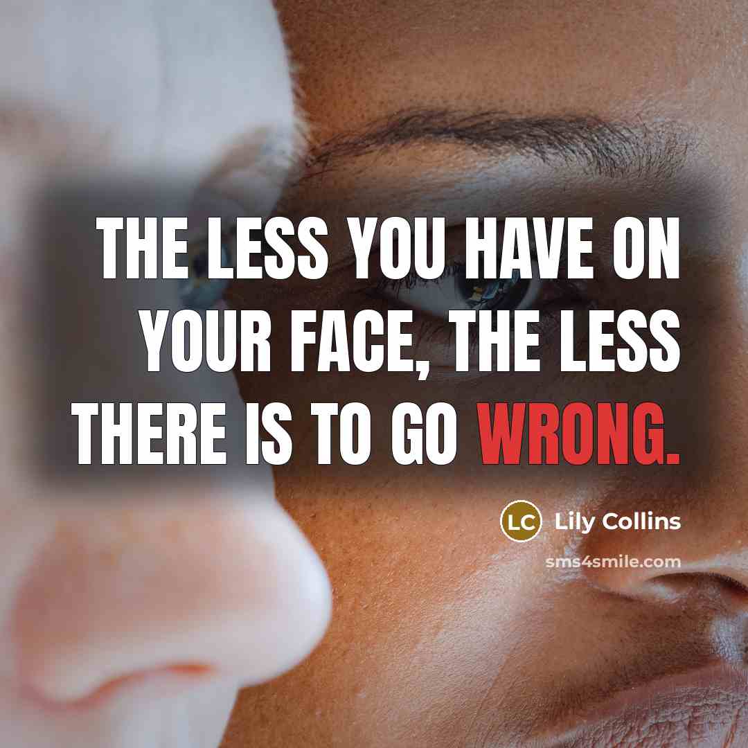“The less you have on your face, the less there…” quote by Lily Collins