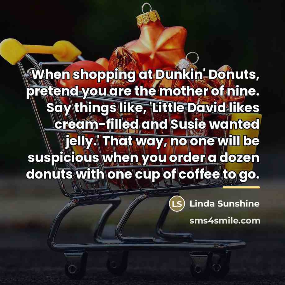 “When shopping at Dunkin' Donuts, pretend you are the mother…” quote by Linda Sunshine