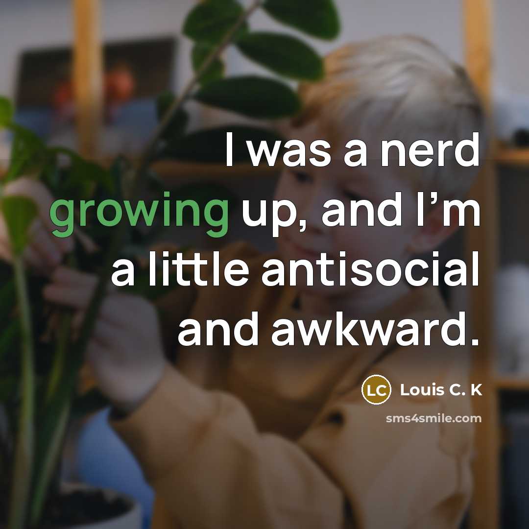 “I was a nerd growing up, and I'm a little…” quote by Louis C. K