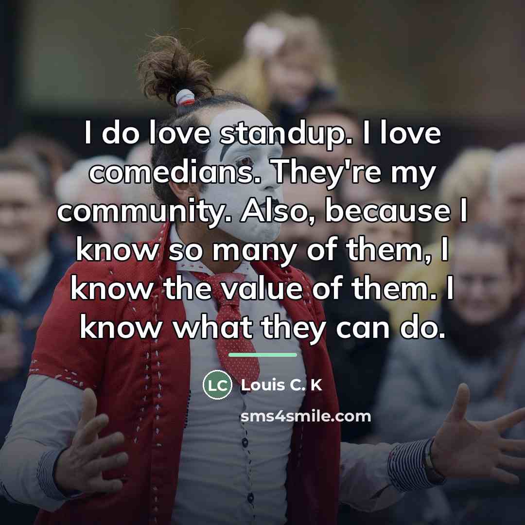 “I do love standup. I love comedians. They're my community.…” quote by Louis C. K