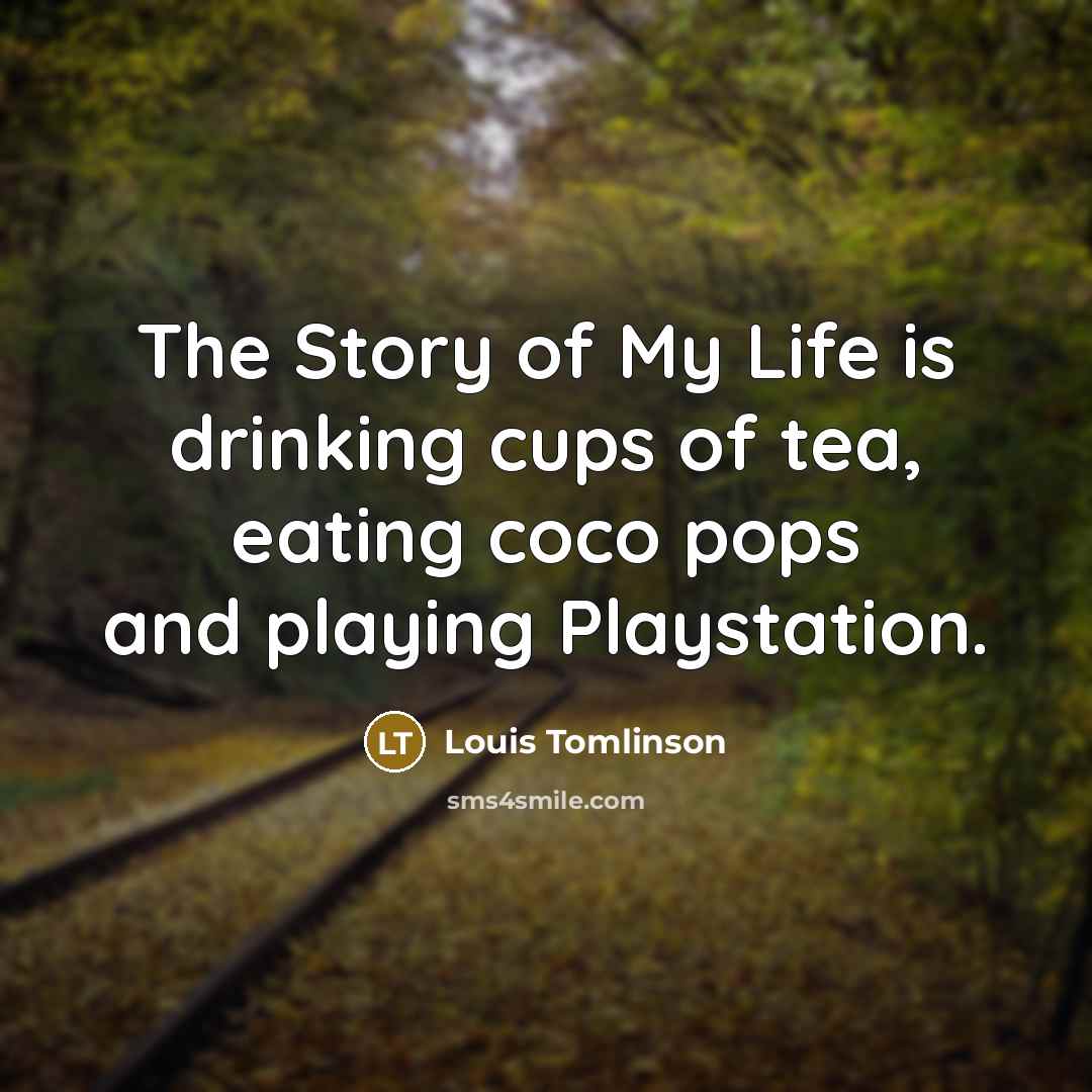 “The Story of My Life is drinking cups of tea,…” quote by Louis Tomlinson