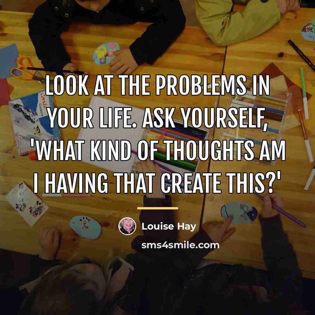 “Look at the problems in your life. Ask yourself, 'What…” quote by Louise Hay