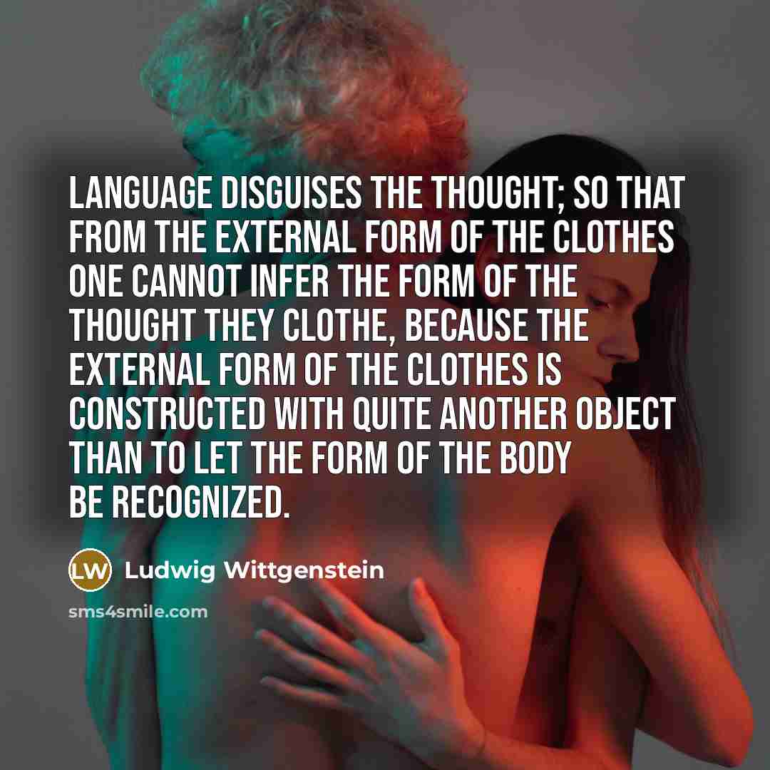 “Language disguises the thought; so that from the external form…” quote by Ludwig Wittgenstein