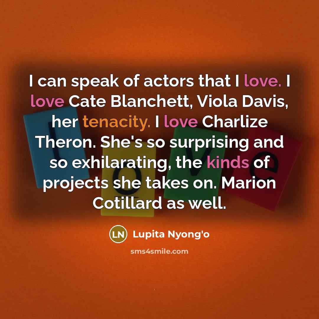“I can speak of actors that I love. I love…” quote by Lupita Nyong'o