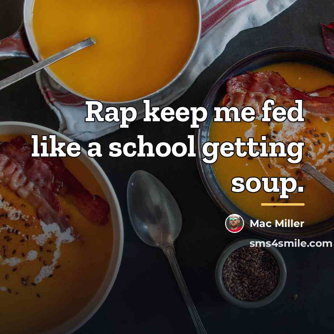 “Rap keep me fed like a school getting soup.…” quote by Mac Miller