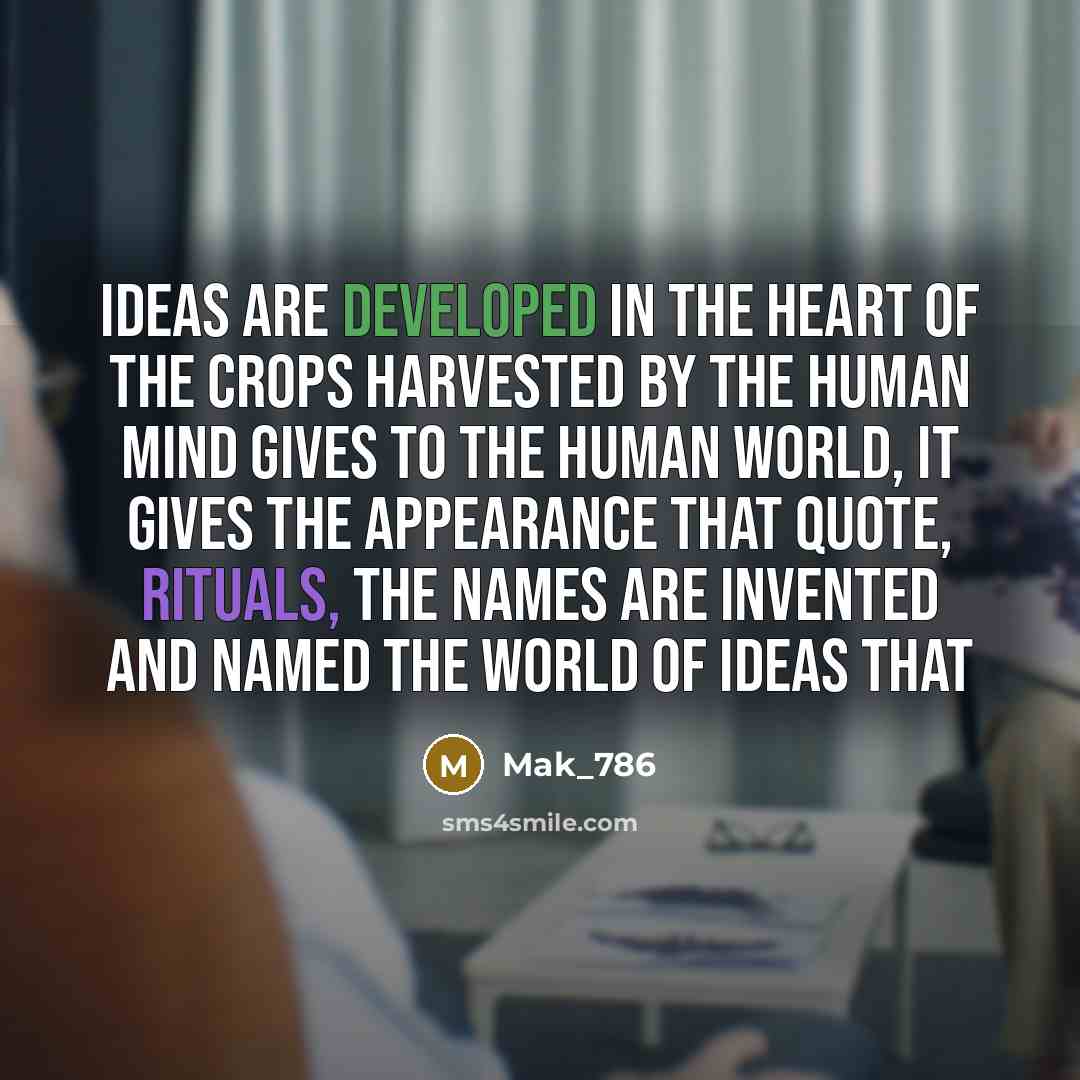 “Ideas are developed in the heart of the crops harvested…” quote by Mak_786