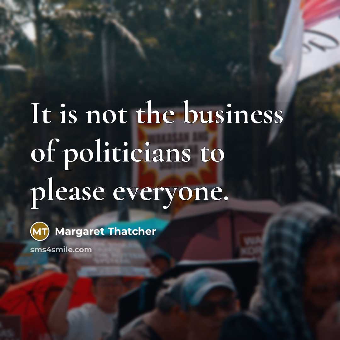 “It is not the business of politicians to please everyone.…” quote by Margaret Thatcher