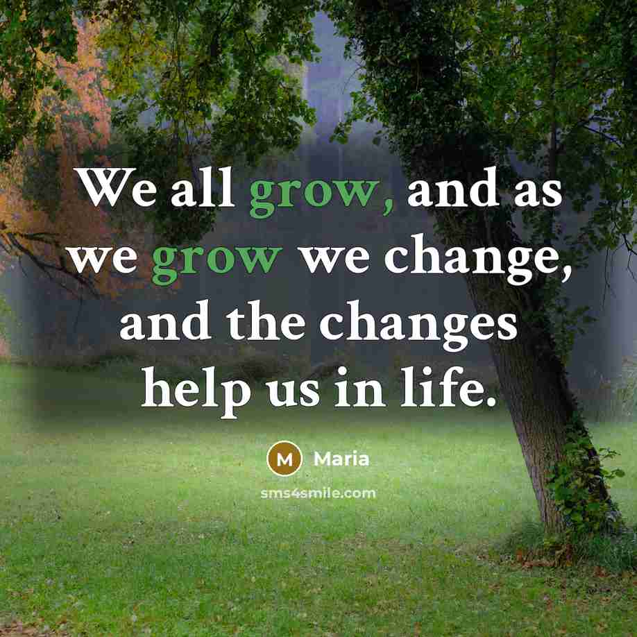 “We all grow, and as we grow we change, and…” quote by Maria