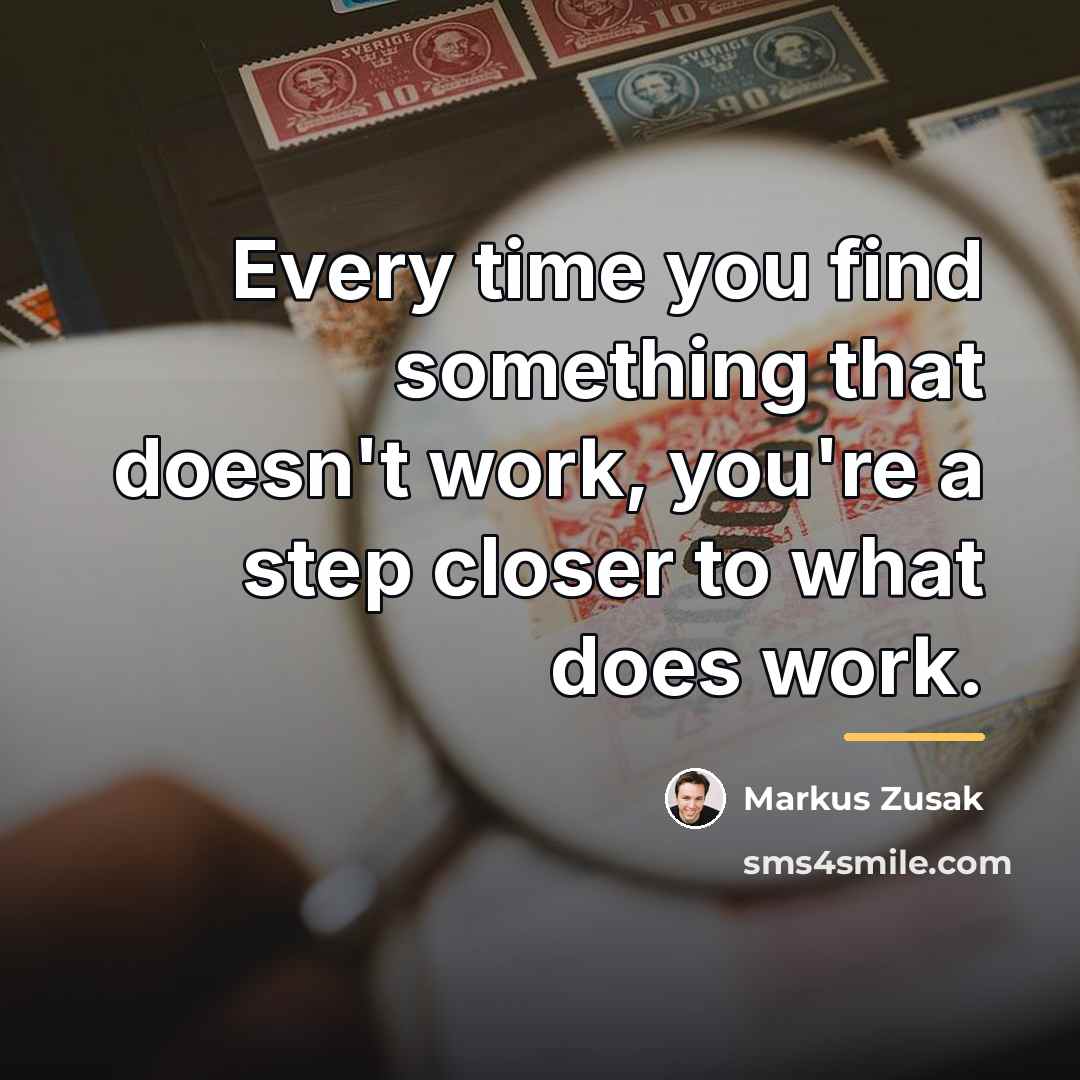“Every time you find something that doesn't work, you're a…” quote by Markus Zusak