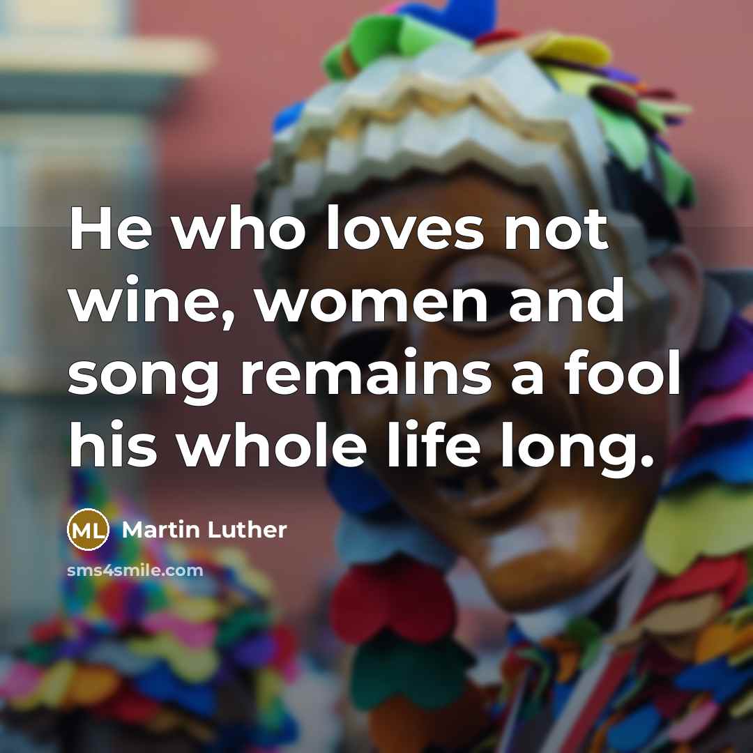 “He who loves not wine, women and song remains a…” quote by Martin Luther
