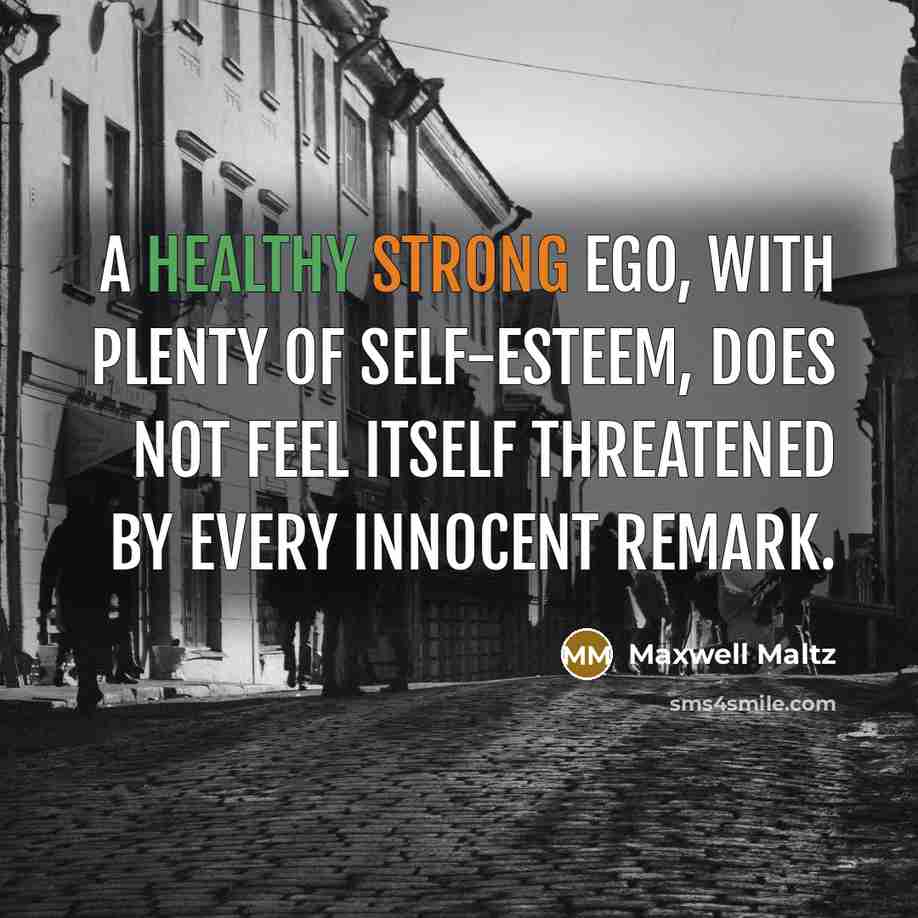 “A healthy strong ego, with plenty of self-esteem, does not…” quote by Maxwell Maltz