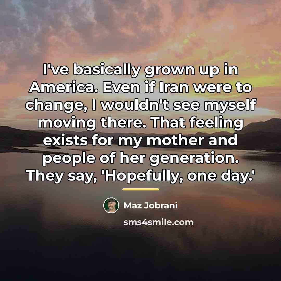 “I've basically grown up in America. Even if Iran were…” quote by Maz Jobrani