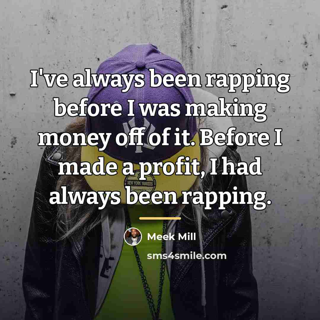“I've always been rapping before I was making money off…” quote by Meek Mill