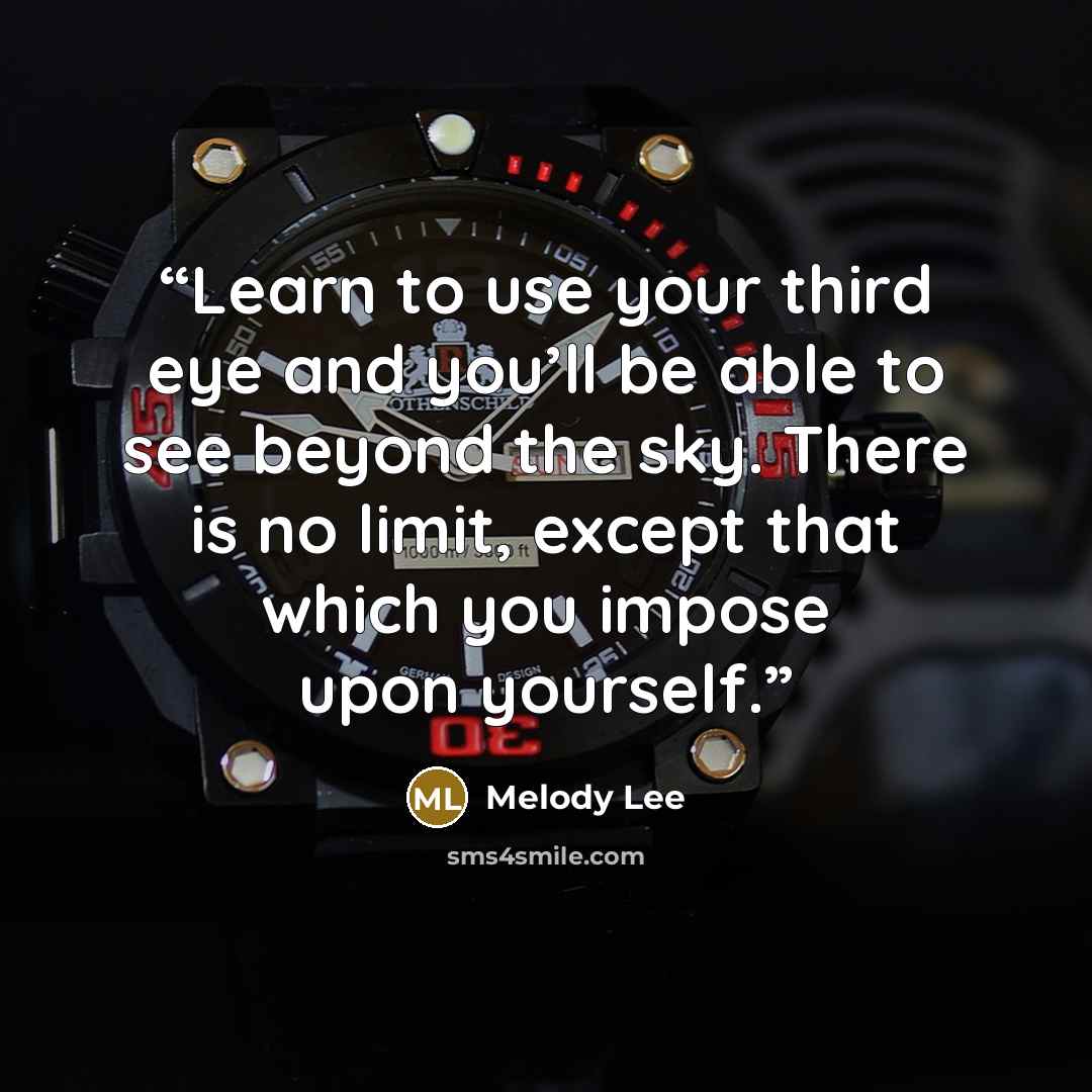 “Learn to use your third eye and you’ll be able to see beyond the sky. There is no limit, except that which you impose upon yourself.” quote by Melody Lee