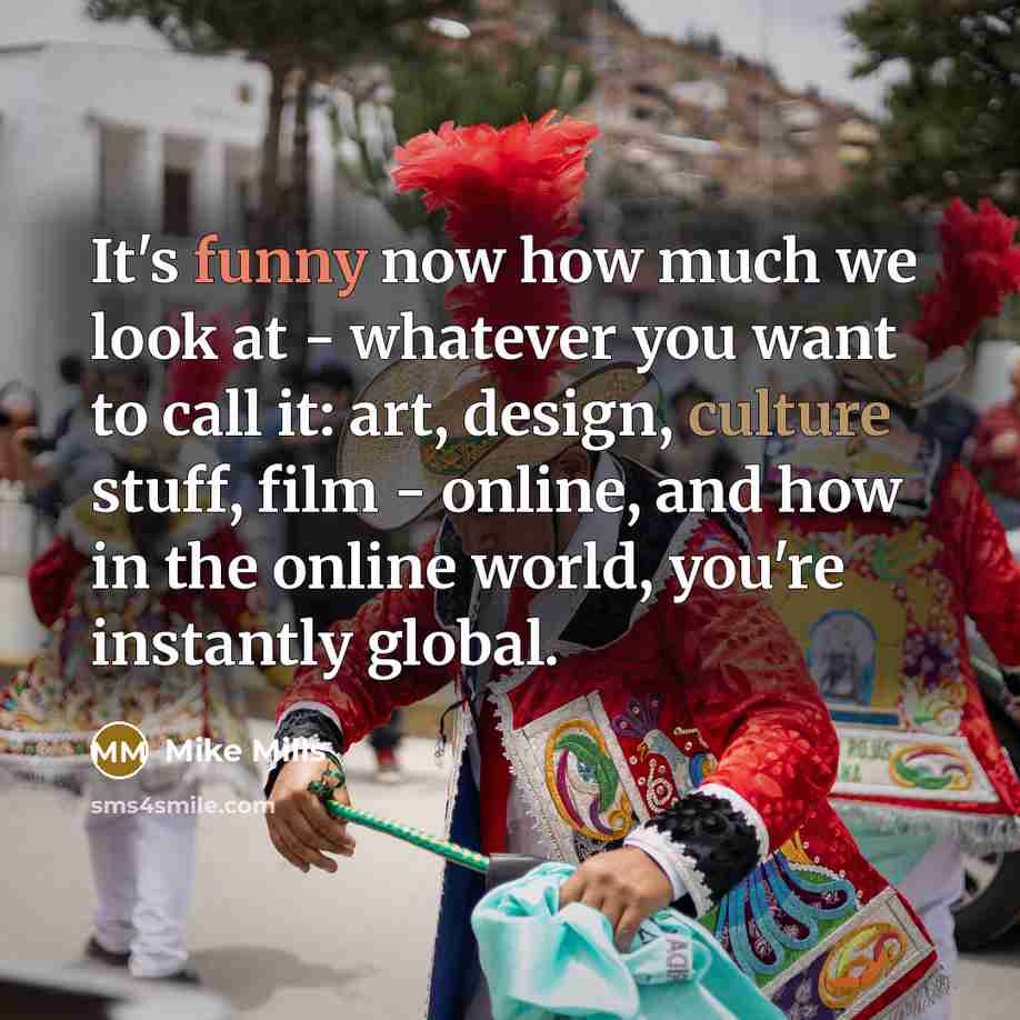 “It's funny now how much we look at - whatever…” quote by Mike Mills