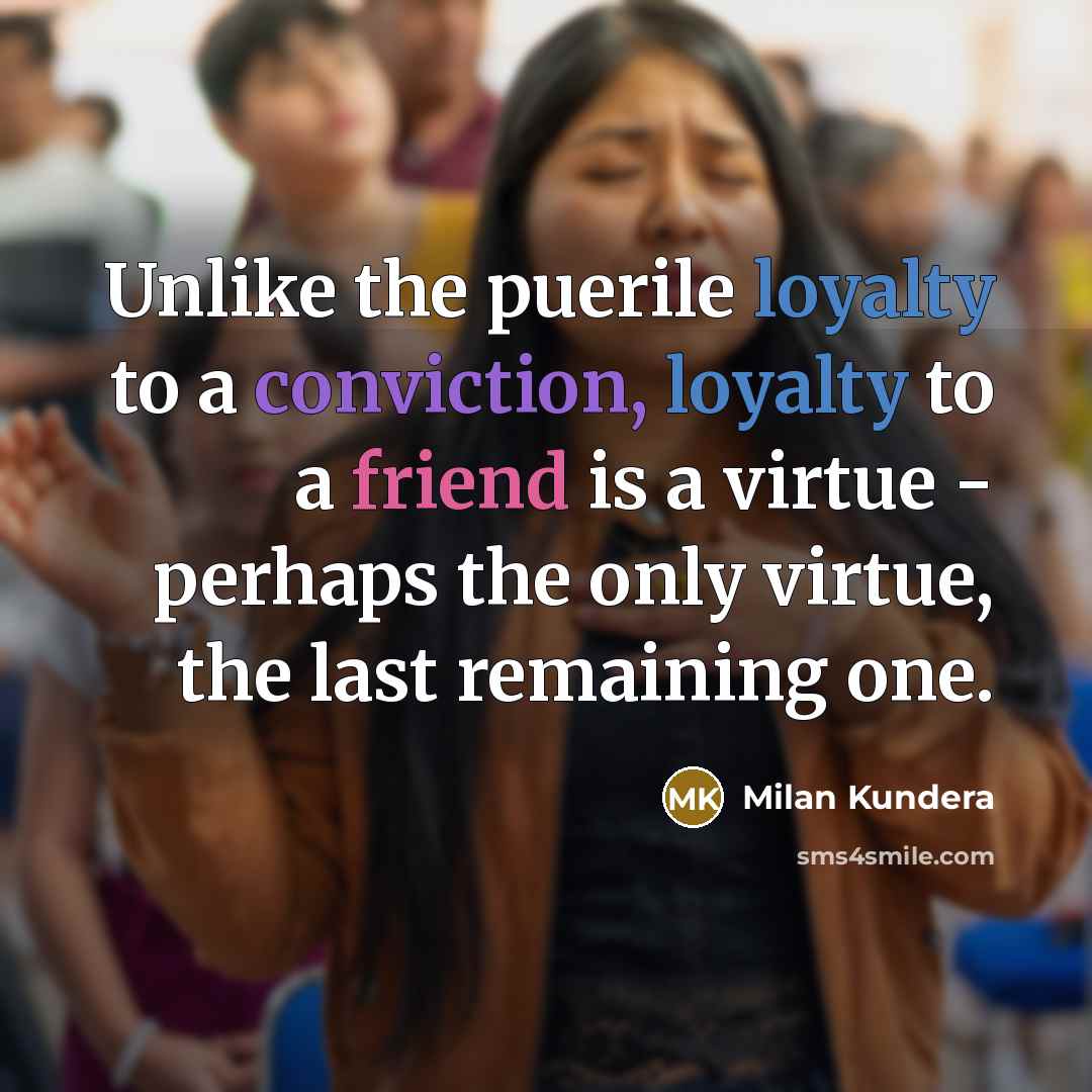 “Unlike the puerile loyalty to a conviction, loyalty to a…” quote by Milan Kundera