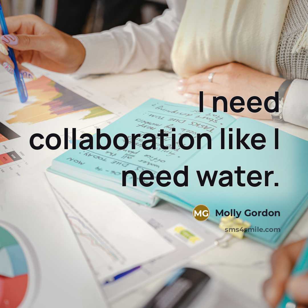 “I need collaboration like I need water.…” quote by Molly Gordon