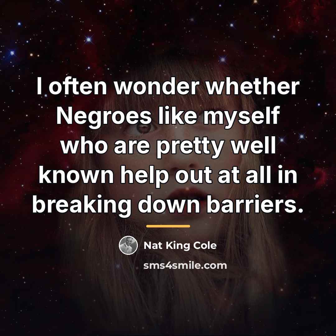 “I often wonder whether Negroes like myself who are pretty…” quote by Nat King Cole